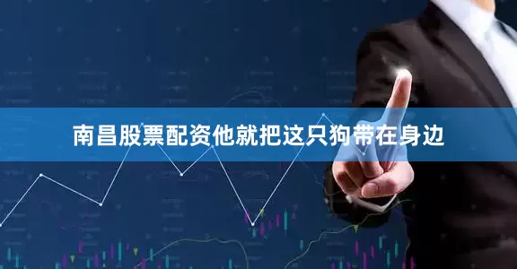 南昌股票配资他就把这只狗带在身边